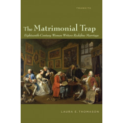 The Matrimonial Trap: Eighteenth-Century Women Writers Redefine Marriage