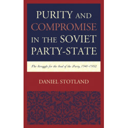 Purity and Compromise in the Soviet Party-State: The Struggle for the Soul of the Party, 1941–1952