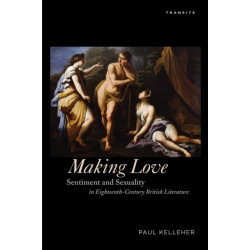 Making Love: Sentiment and Sexuality in Eighteenth-Century British Literature