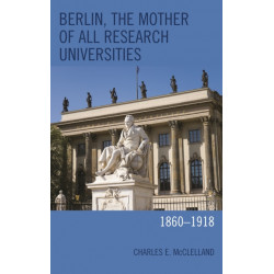 Berlin, the Mother of All Research Universities: 1860–1918