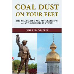 Coal Dust on Your Feet: The Rise, Decline, and Restoration of an Anthracite Mining Town