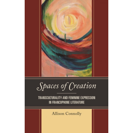 Spaces of Creation: Transculturality and Feminine Expression in Francophone Literature