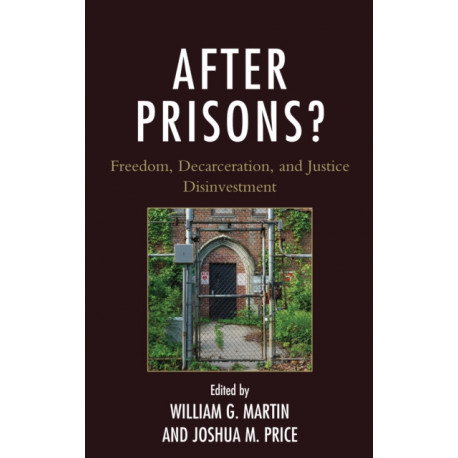 After Prisons?: Freedom, Decarceration, and Justice Disinvestment