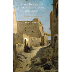 French Orientalist Literature in Algeria, 1845–1882: Colonial Hauntings