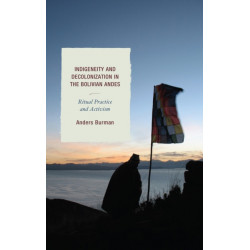 Indigeneity and Decolonization in the Bolivian Andes: Ritual Practice and Activism