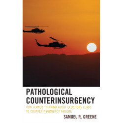 Pathological Counterinsurgency: How Flawed Thinking about Elections Leads to Counterinsurgency Failure