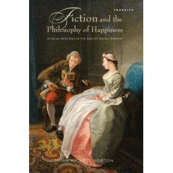 Fiction and the Philosophy of Happiness: Ethical Inquiries in the Age of Enlightenment