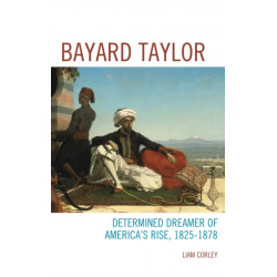 Bayard Taylor: Determined Dreamer of America’s Rise, 1825–1878