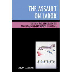 The Assault on Labor: The 1986 TWA Strike and the Decline of Workers’ Rights in America