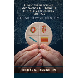 Public Intellectuals and Nation Building in the Iberian Peninsula, 1900–1925: The Alchemy of Identity