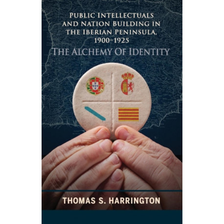 Public Intellectuals and Nation Building in the Iberian Peninsula, 1900–1925: The Alchemy of Identity