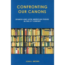 Confronting Our Canons: Spanish and Latin American Studies in the 21st Century