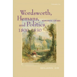 Wordsworth, Hemans, and Politics, 1800–1830: Romantic Crises