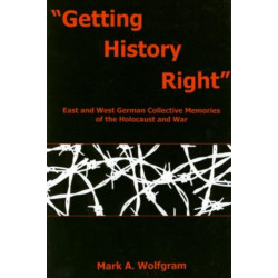 "Getting History Right": East and West German Collective Memories of the Holocaust and War