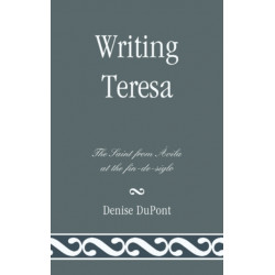 Writing Teresa: The Saint from Avila at the fin-de-siglo
