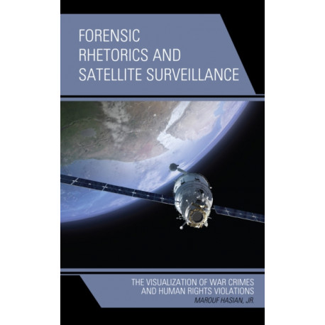 Forensic Rhetorics and Satellite Surveillance: The Visualization of War Crimes and Human Rights Violations