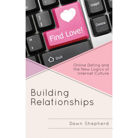 Building Relationships: Online Dating and the New Logics of Internet Culture