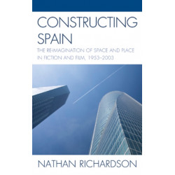 Constructing Spain: The Re-imagination of Space and Place in Fiction and Film, 1953–2003