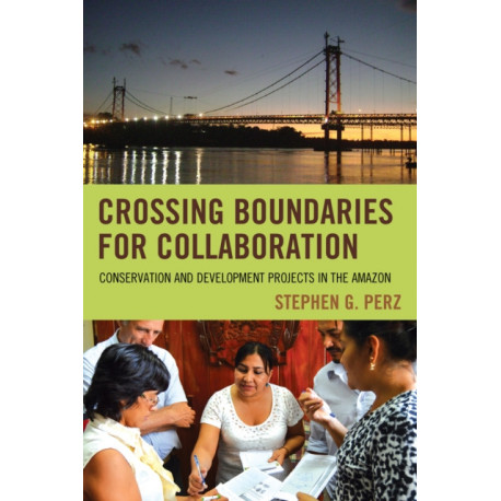 Crossing Boundaries for Collaboration: Conservation and Development Projects in the Amazon