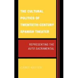 The Cultural Politics of Twentieth-Century Spanish Theater: Representing the Auto Sacramental