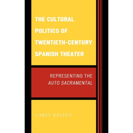 The Cultural Politics of Twentieth-Century Spanish Theater: Representing the Auto Sacramental