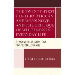 The Twenty-first Century African American Novel and the Critique of Whiteness in Everyday Life: Blackness as Strategy for Social Change