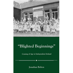 Blighted Beginnings: Coming of Age in Independent Ireland