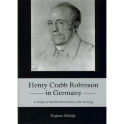 Henry Crabb Robinson in Germany: A Study in Nineteenth-Century Life Writing