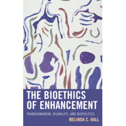 The Bioethics of Enhancement: Transhumanism, Disability, and Biopolitics
