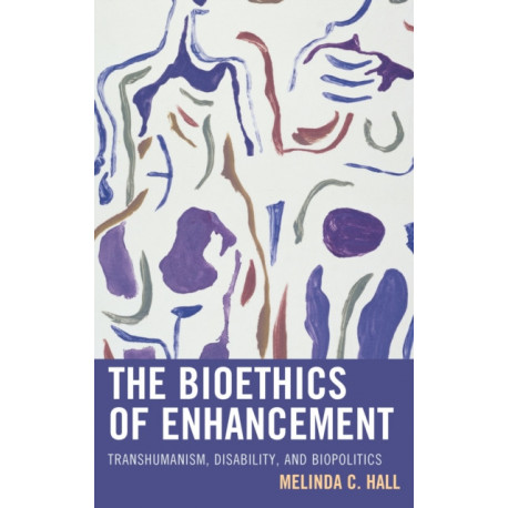 The Bioethics of Enhancement: Transhumanism, Disability, and Biopolitics