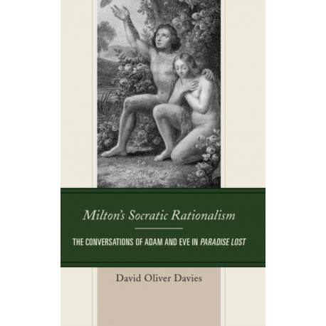 Milton's Socratic Rationalism: The Conversations of Adam and Eve in Paradise Lost