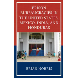 Prison Bureaucracies in the United States, Mexico, India, and Honduras