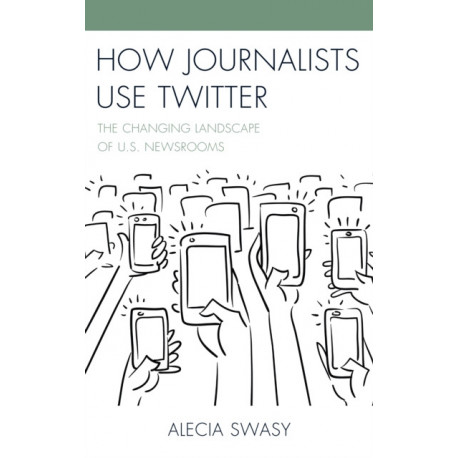 How Journalists Use Twitter: The Changing Landscape of U.S. Newsrooms