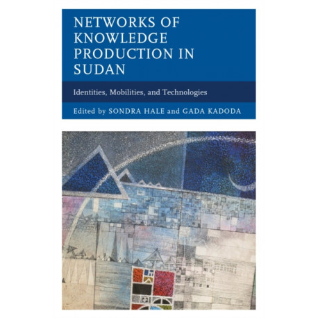 Networks of Knowledge Production in Sudan: Identities, Mobilities, and Technologies