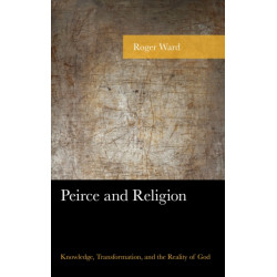 Peirce and Religion: Knowledge, Transformation, and the Reality of God