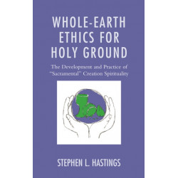 Whole-Earth Ethics for Holy Ground: The Development and Practice of "Sacramental" Creation Spirituality