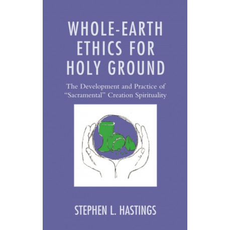Whole-Earth Ethics for Holy Ground: The Development and Practice of "Sacramental" Creation Spirituality