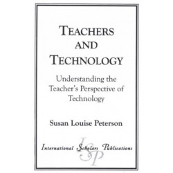 Teachers and Technology: Understanding the Teacher's Perspective of Technology