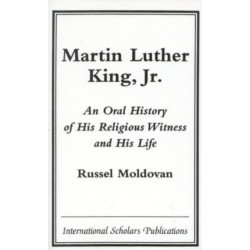 Martin Luther King, Jr.: An Oral History of His Religious Witness and His Life