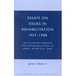 Essays on Issues in Rehabilitation 1957-1988: The Collected Published and Unpublished Papers of James S. Peters Ph.D., DAPA
