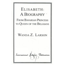 Elisabeth:  A Biography: From Bavarian Princess to Queen of the Belgians