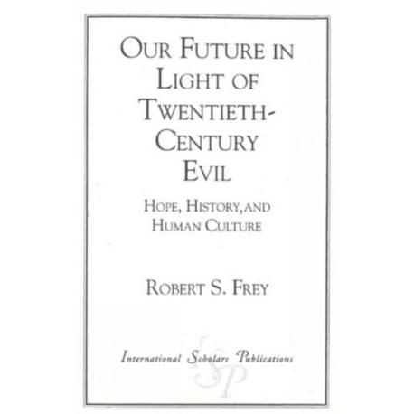 Our Future in Light of Twentieth-Century Evil: Hope, History, and Human Culture