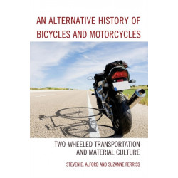 An Alternative History of Bicycles and Motorcycles: Two-Wheeled Transportation and Material Culture