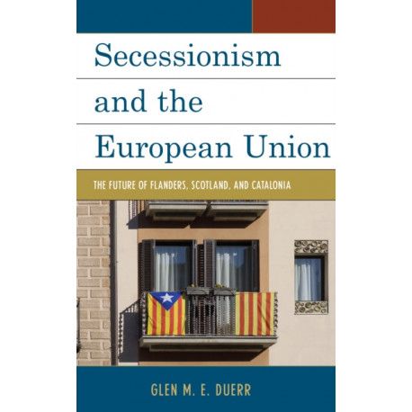 Secessionism and the European Union: The Future of Flanders, Scotland, and Catalonia