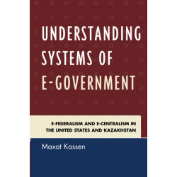 Understanding Systems of e-Government: e-Federalism and e-Centralism in the United States and Kazakhstan