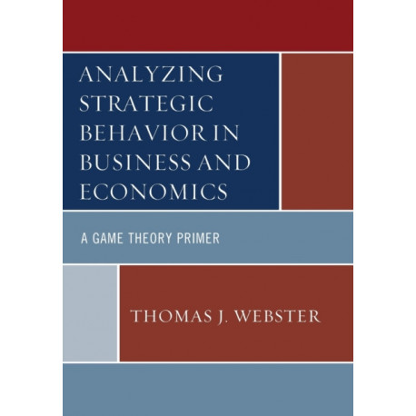 Analyzing Strategic Behavior in Business and Economics: A Game Theory Primer