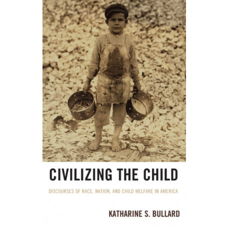 Civilizing the Child: Discourses of Race, Nation, and Child Welfare in America