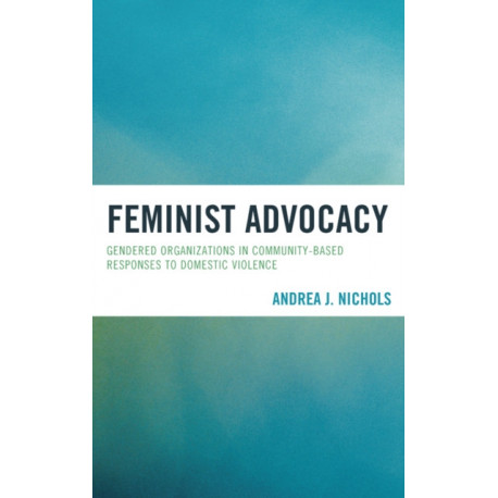 Feminist Advocacy: Gendered Organizations in Community-Based Responses to Domestic Violence