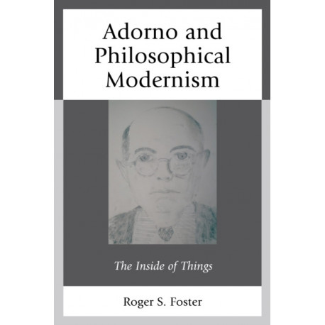 Adorno and Philosophical Modernism: The Inside of Things
