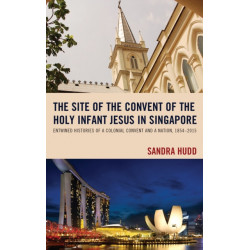 The Site of the Convent of the Holy Infant Jesus in Singapore: Entwined Histories of a Colonial Convent and a Nation, 1854–2015